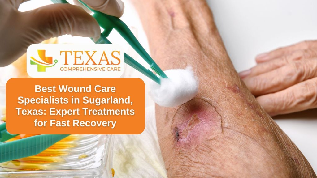 Best Wound Care Specialists in Sugarland, Texas. Expert Treatments for Fast Recovery