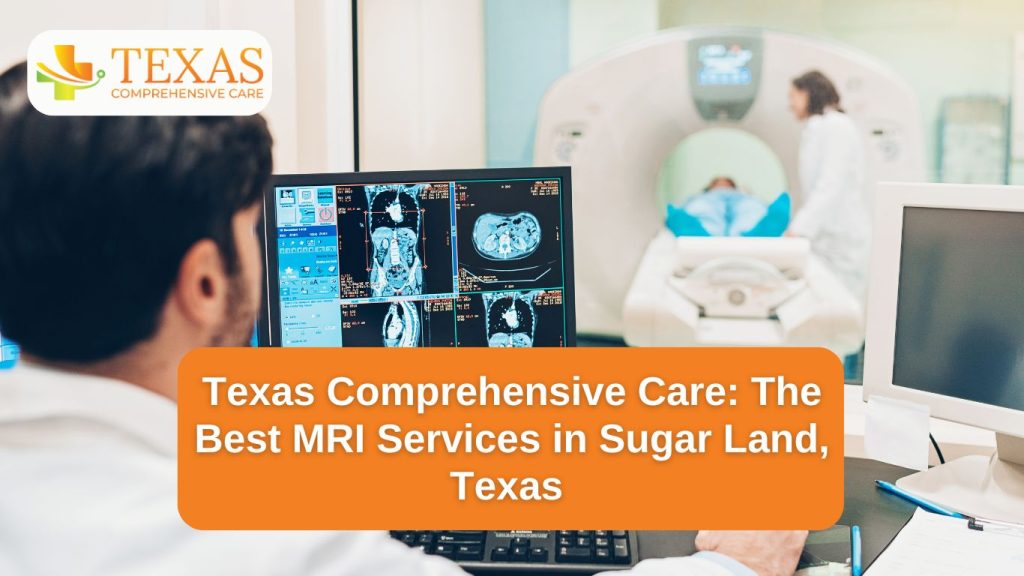 Texas Comprehensive Care - The Best MRI Services in Sugar Land, Texas