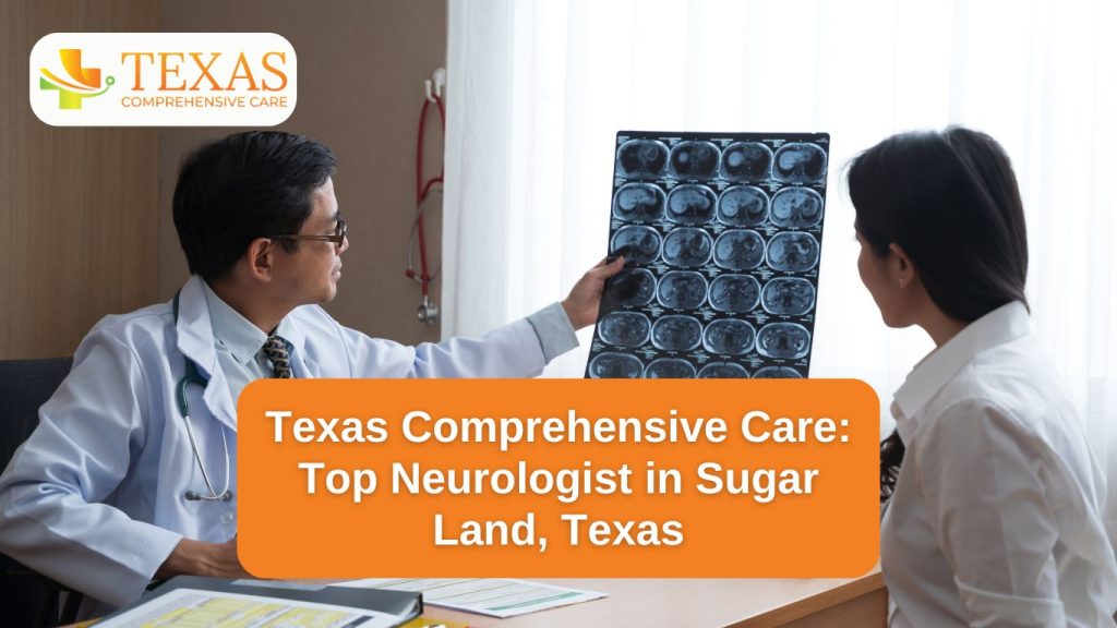 Texas Comprehensive Care, Top Neurologist in Sugar Land, Texas