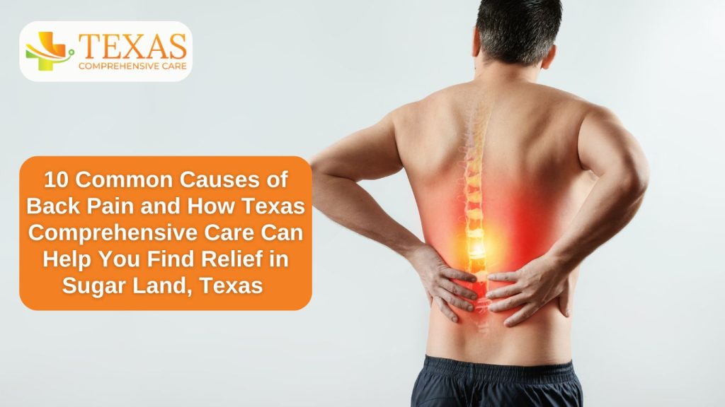 10 Common Causes of Back Pain and How Texas Comprehensive Care Can Help You Find Relief in Sugar Land, Texas