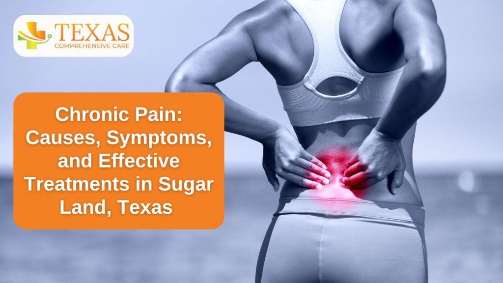 Chronic Pain- Causes Symptoms and Effective Treatments in Sugar Land Texas