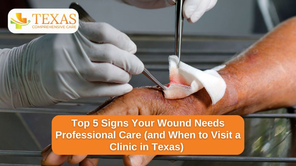 Top 5 Signs Your Wound Needs Professional Care (and When to Visit a Clinic in Texas)