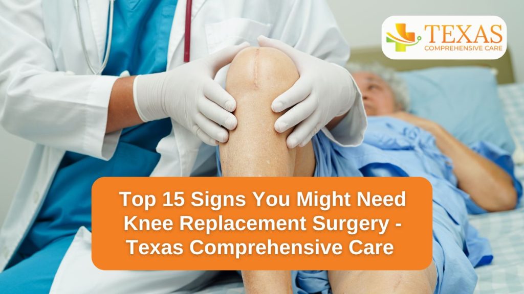 Top 15 Signs You Might Need Knee Replacement Surgery - Texas Comprehensive Care